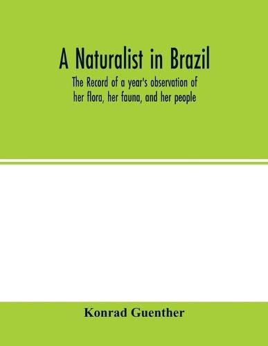 Cover image for A naturalist in Brazil; the record of a year's observation of her flora, her fauna, and her people