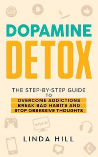 Cover image for Dopamine Detox: A Step-by-Step Guide to Overcome Addictions, Break Bad Habits, and Stop Obsessive Thoughts (Mental Wellness Book 1)
