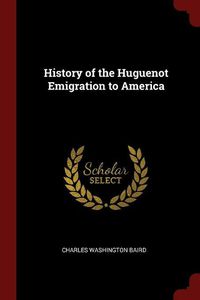 Cover image for History of the Huguenot Emigration to America