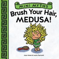 Cover image for Mini Myths: Brush Your Hair, Medusa!