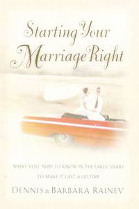 Cover image for Starting Your Marriage Right: What You Need to Know in the Early Years to Make It Last a Lifetime