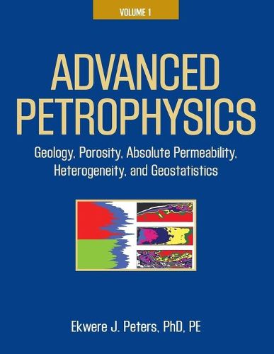 Cover image for Advanced Petrophysics: Volume 1: Geology, Porosity, Absolute Permeability, Heterogeneity, and Geostatistics