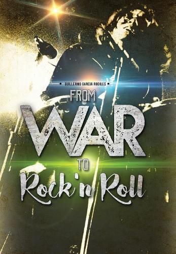 Cover image for From war to Rock n Roll: from the guerrilla warfare in Cuba to the greatest Rock and Roll bands of the world