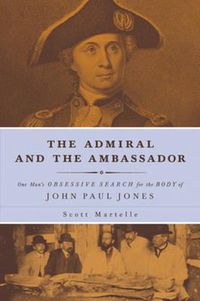 Cover image for The Admiral and the Ambassador: One Man's Obsessive Search for the Body of John Paul Jones