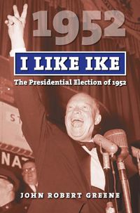 Cover image for I Like Ike: The Presidential Election of 1952