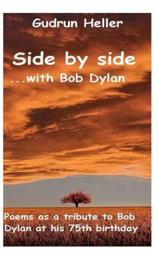 Side by side with Bob Dylan: Poems as a tribute to Bob Dylan at his 75th birthday