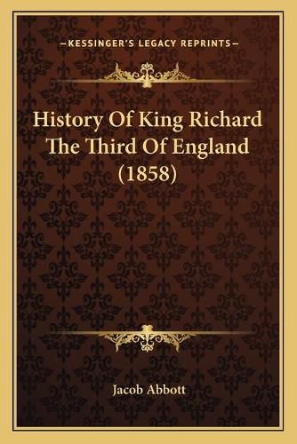 Cover image for History of King Richard the Third of England (1858) History of King Richard the Third of England (1858)