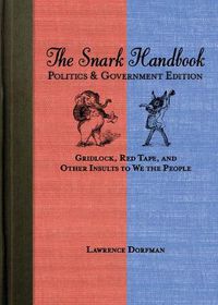 Cover image for The Snark Handbook: Politics and Government: Gridlock, Red Tape, and Other Insults to We the People