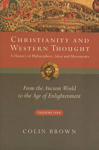 Cover image for Christianity and Western Thought, Volume One: A History of Philosophers, Ideas and Movements: From the Ancient World to the Age of Enlightenment