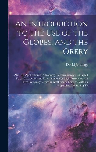 Cover image for An Introduction to the Use of the Globes, and the Orery
