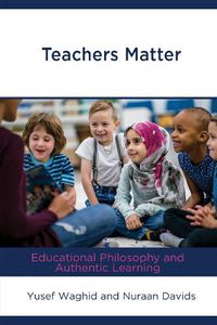 Cover image for Teachers Matter: Educational Philosophy and Authentic Learning