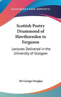 Cover image for Scottish Poetry Drummond of Hawthornden to Ferguson: Lectures Delivered in the University of Glasgow