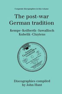 Cover image for The Post-war German Tradition: 5 Discographies Rudolf Kempe, Joseph Keilberth, Wolfgang Sawallisch, Rafael Kubelik, Andre Cluyten