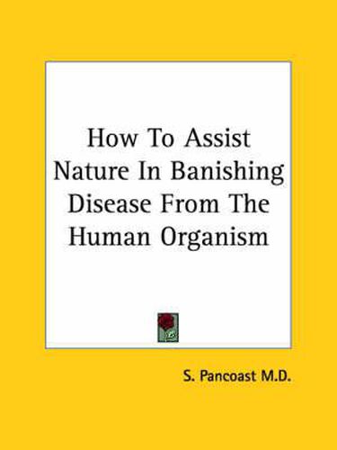 Cover image for How to Assist Nature in Banishing Disease from the Human Organism