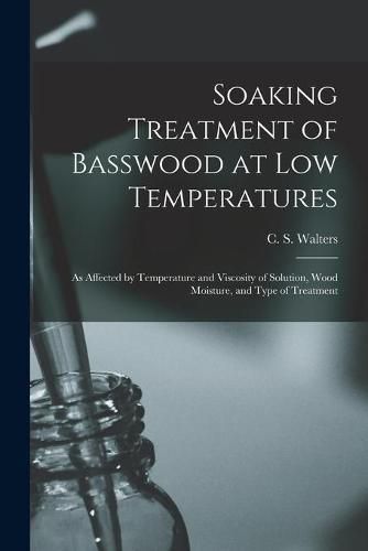 Soaking Treatment of Basswood at Low Temperatures: as Affected by Temperature and Viscosity of Solution, Wood Moisture, and Type of Treatment