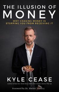 Cover image for The Illusion of Money: Why Chasing Money Is Stopping You from Receiving It