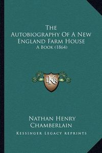 Cover image for The Autobiography of a New England Farm House: A Book (1864)