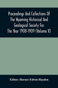 Cover image for Proceedings And Collections Of The Wyoming Historical And Geological Society For The Year 1908-1909 (Volume X)