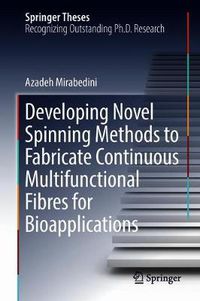 Cover image for Developing Novel Spinning Methods to Fabricate Continuous Multifunctional Fibres for Bioapplications