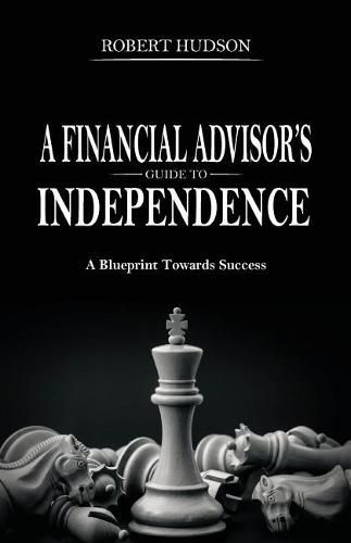 A Financial Advisor's Guide to Independence: A Blueprint Towards Success