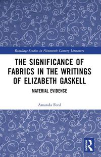 Cover image for The Significance of Fabrics in the Writings of Elizabeth Gaskell