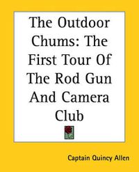 Cover image for The Outdoor Chums: The First Tour Of The Rod Gun And Camera Club