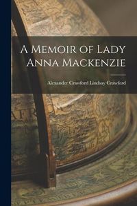 Cover image for A Memoir of Lady Anna Mackenzie