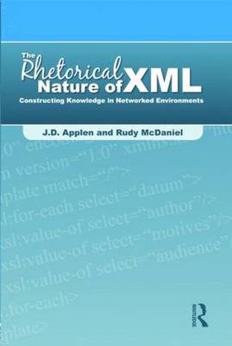 Cover image for The Rhetorical Nature of XML: Constructing Knowledge in Networked Environments