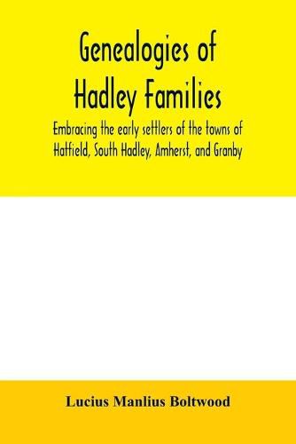 Cover image for Genealogies of Hadley families, embracing the early settlers of the towns of Hatfield, South Hadley, Amherst, and Granby