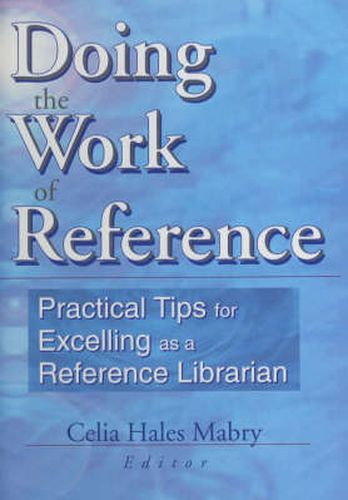 Doing the Work of Reference: Practical Tips for Excelling as a Reference Librarian