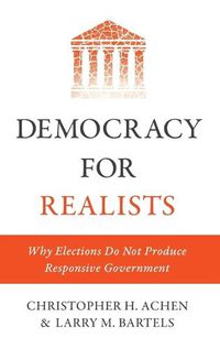 Cover image for Democracy for Realists: Why Elections Do Not Produce Responsive Government