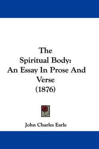 Cover image for The Spiritual Body: An Essay in Prose and Verse (1876)