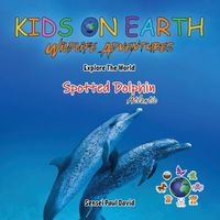 Cover image for KIDS ON EARTH Wildlife Adventures - Explore The World The Atlantic Spotted- Dolphin