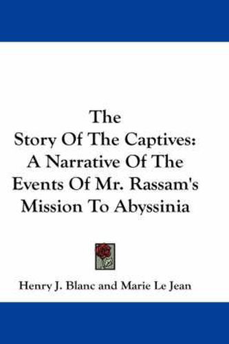 The Story of the Captives: A Narrative of the Events of Mr. Rassam's Mission to Abyssinia