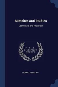 Cover image for Sketches and Studies: Descriptive and Historical