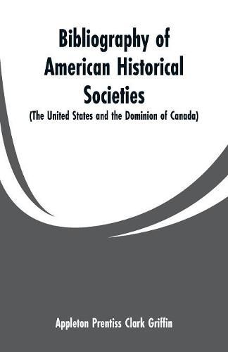 Cover image for Bibliography of American Historical Societies: (The United States and the Dominion of Canada)