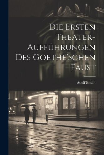 Cover image for Die Ersten Theater-Auffuehrungen Des Goethe'schen Faust