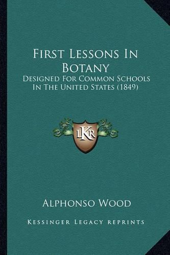 Cover image for First Lessons in Botany: Designed for Common Schools in the United States (1849)