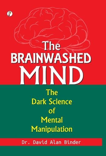 Cover image for The BRAINWASHED MIND The Dark Science of Mental Manipulation (Edition1st)
