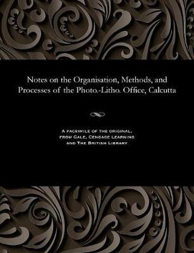 Cover image for Notes on the Organisation, Methods, and Processes of the Photo.-Litho. Office, Calcutta