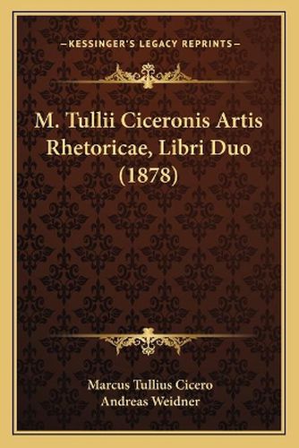 M. Tullii Ciceronis Artis Rhetoricae, Libri Duo (1878)