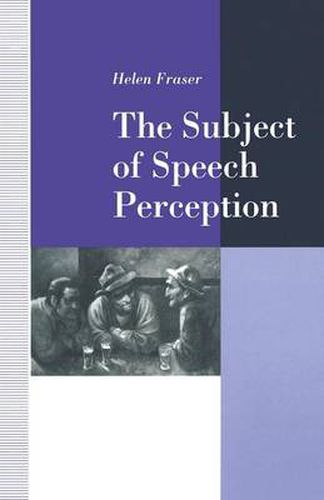 Cover image for The Subject of Speech Perception: An Analysis of the Philosophical Foundations of the Information-Processing Model