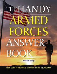 Cover image for The Handy Armed Forces Answer Book: Your Guide to the Whats and Whys of the U.S. Military