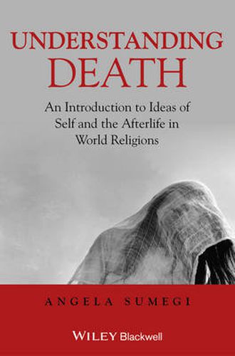 Understanding Death - An Introduction to Ideas of Self and the Afterlife in World Religions
