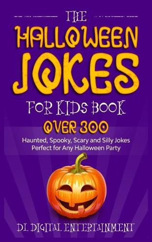 Cover image for The Halloween Jokes for Kids Book: Over 300 Haunted, Spooky, Scary and Silly Jokes Perfect for Any Halloween Party