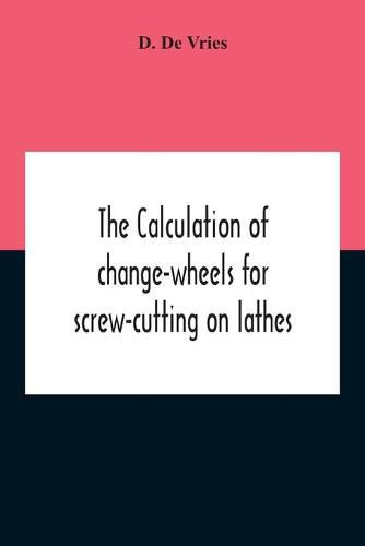 Cover image for The Calculation Of Change-Wheels For Screw-Cutting On Lathes