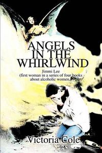 Cover image for Angels in the Whirlwind: Jimmi Lee (First Woman in a Series of Four Books about Alcoholic Women.)