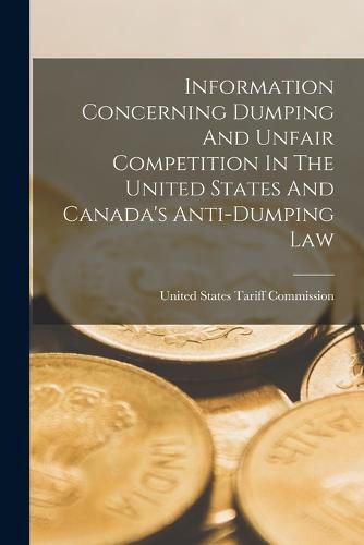 Cover image for Information Concerning Dumping And Unfair Competition In The United States And Canada's Anti-dumping Law