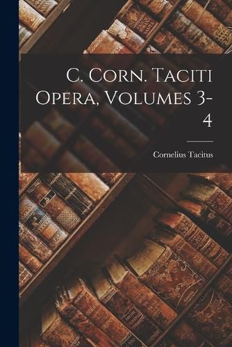 Cover image for C. Corn. Taciti Opera, Volumes 3-4