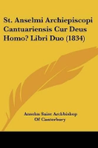 Cover image for St. Anselmi Archiepiscopi Cantuariensis Cur Deus Homo? Libri Duo (1834)